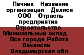 Печник › Название организации ­ Делиса, ООО › Отрасль предприятия ­ Строительство › Минимальный оклад ­ 1 - Все города Работа » Вакансии   . Владимирская обл.,Муромский р-н